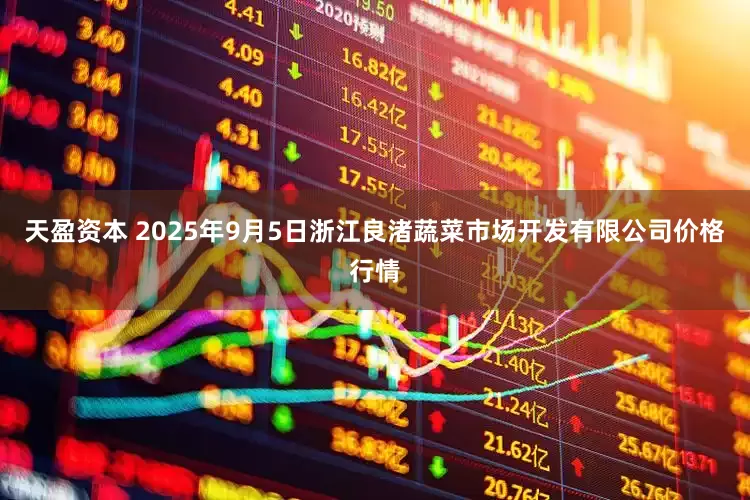 天盈资本 2025年9月5日浙江良渚蔬菜市场开发有限公司价格行情